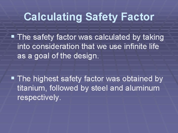 Calculating Safety Factor § The safety factor was calculated by taking into consideration that