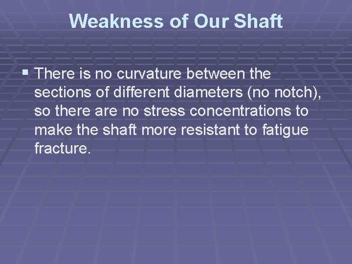 Weakness of Our Shaft § There is no curvature between the sections of different