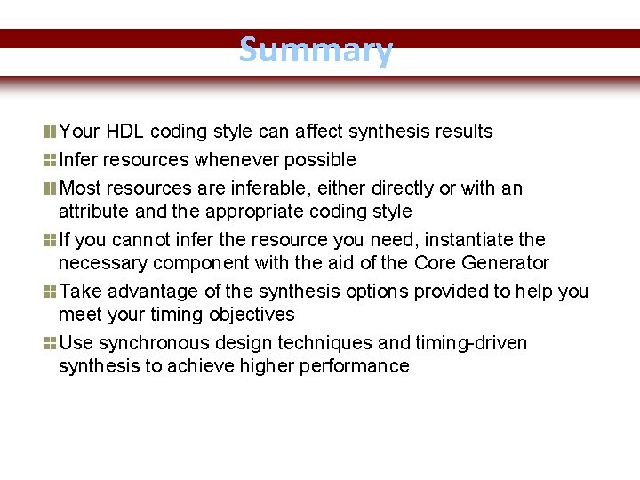 Summary Your HDL coding style can affect synthesis results Infer resources whenever possible Most