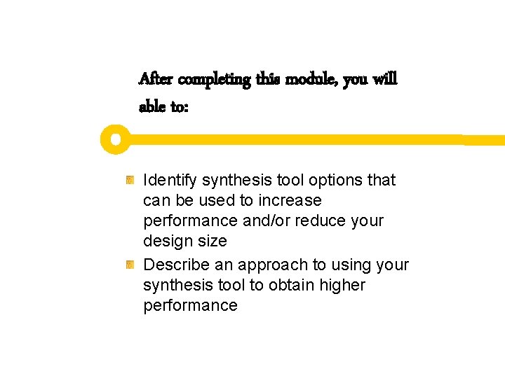 After completing this module, you will able to: Identify synthesis tool options that can