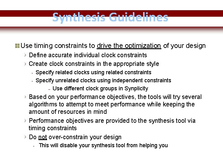 Synthesis Guidelines Use timing constraints to drive the optimization of your design Define accurate
