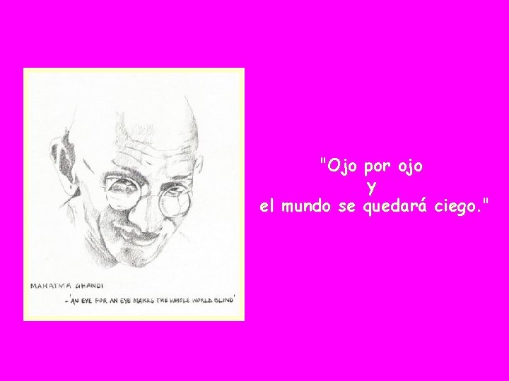 "Ojo por ojo y el mundo se quedará ciego. " "Ojo por ojo y el mundo se quedará ciego. "