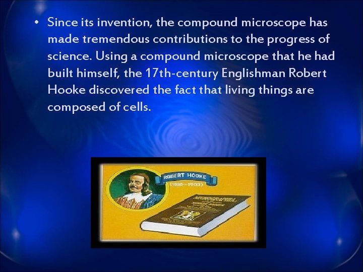  • Since its invention, the compound microscope has made tremendous contributions to the