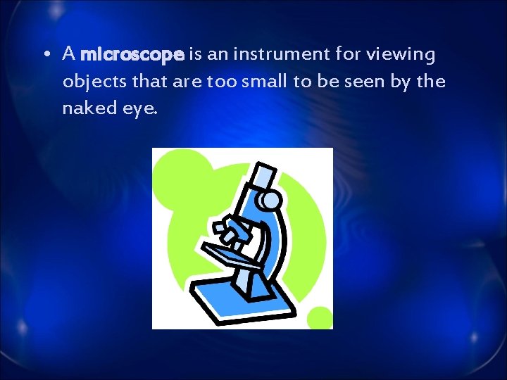  • A microscope is an instrument for viewing objects that are too small