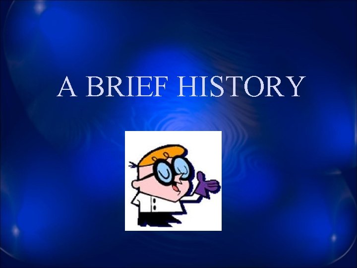 A BRIEF HISTORY 