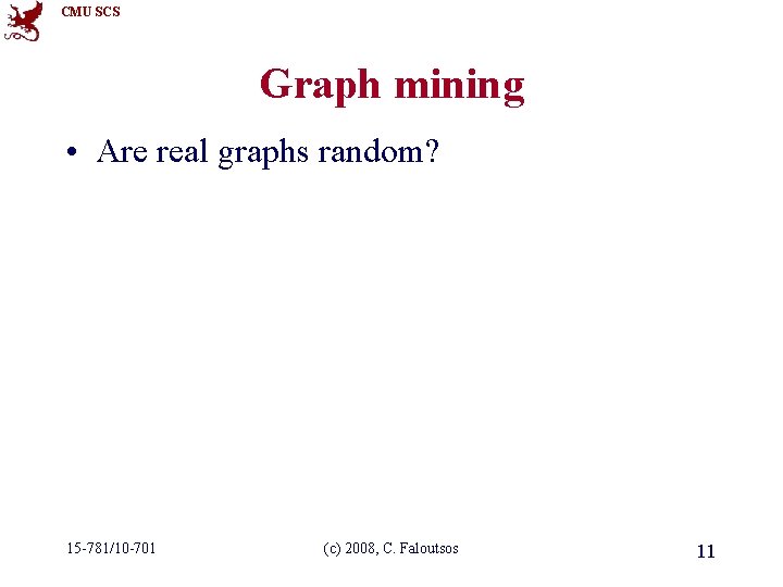 CMU SCS Graph mining • Are real graphs random? 15 -781/10 -701 (c) 2008,