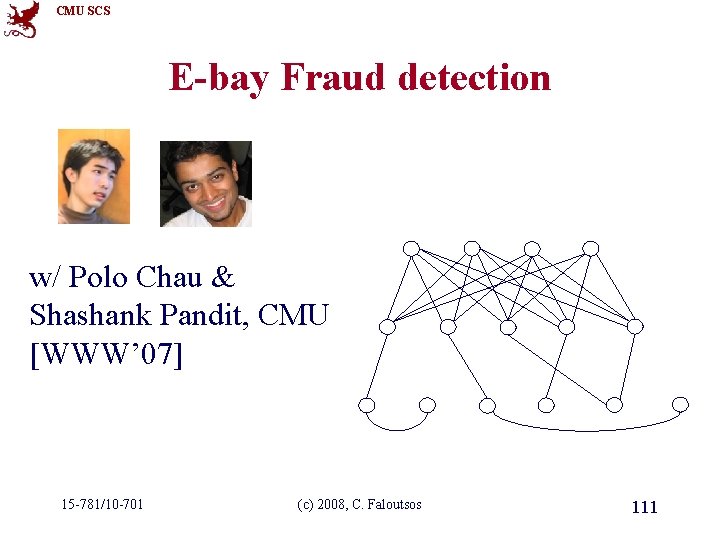 CMU SCS E-bay Fraud detection w/ Polo Chau & Shashank Pandit, CMU [WWW’ 07]