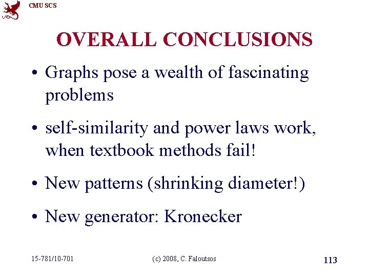 CMU SCS OVERALL CONCLUSIONS • Graphs pose a wealth of fascinating problems • self-similarity