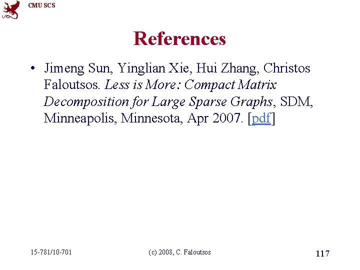 CMU SCS References • Jimeng Sun, Yinglian Xie, Hui Zhang, Christos Faloutsos. Less is