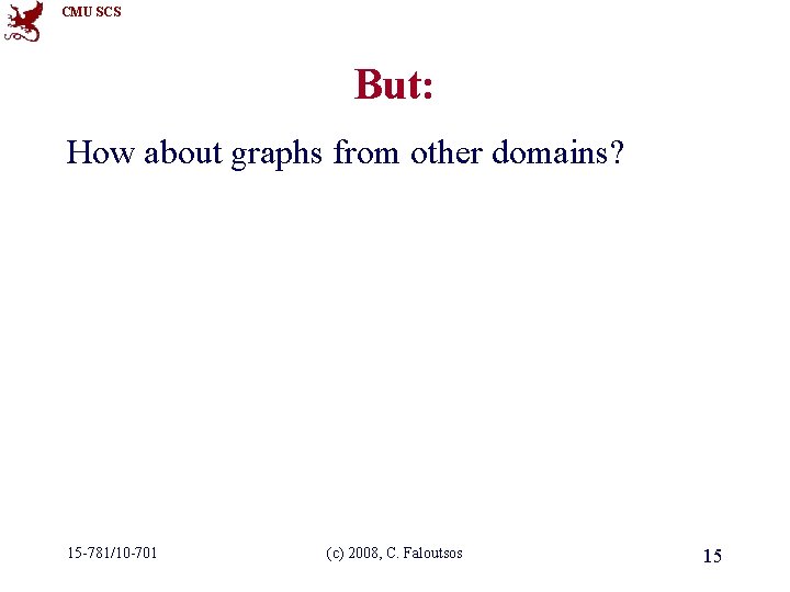 CMU SCS But: How about graphs from other domains? 15 -781/10 -701 (c) 2008,