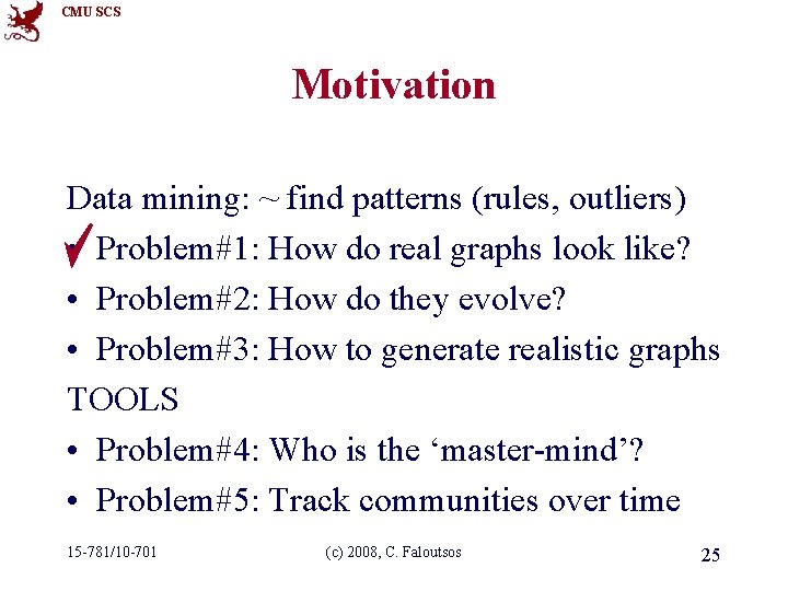 CMU SCS Motivation Data mining: ~ find patterns (rules, outliers) • Problem#1: How do