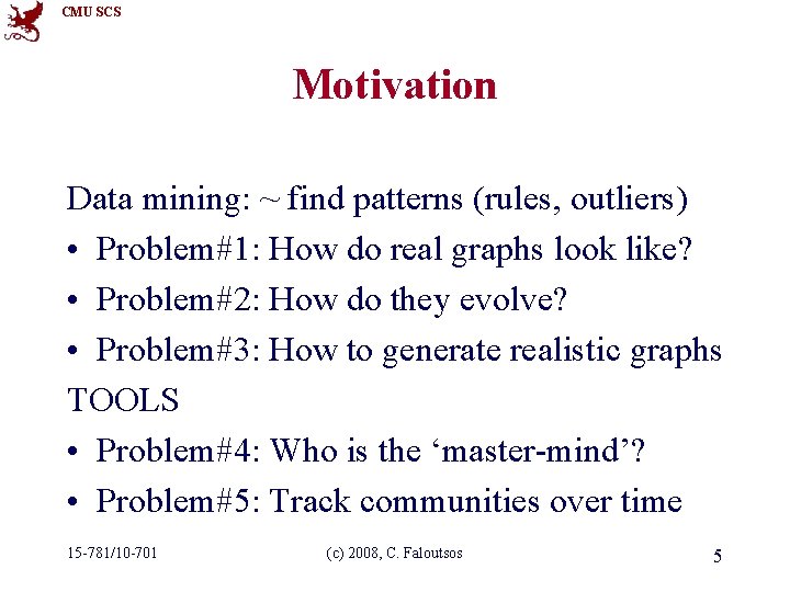 CMU SCS Motivation Data mining: ~ find patterns (rules, outliers) • Problem#1: How do