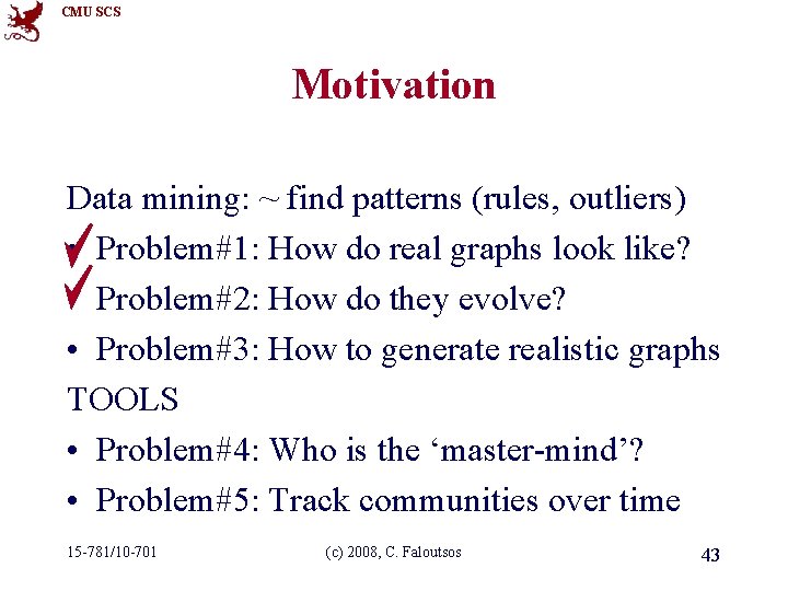 CMU SCS Motivation Data mining: ~ find patterns (rules, outliers) • Problem#1: How do