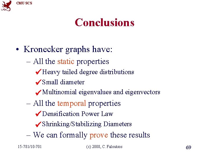 CMU SCS Conclusions • Kronecker graphs have: – All the static properties Heavy tailed