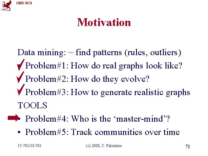 CMU SCS Motivation Data mining: ~ find patterns (rules, outliers) • Problem#1: How do