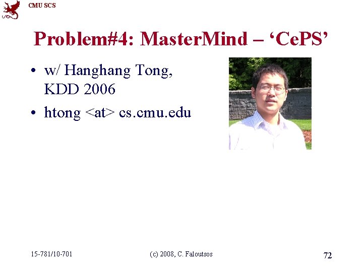 CMU SCS Problem#4: Master. Mind – ‘Ce. PS’ • w/ Hanghang Tong, KDD 2006