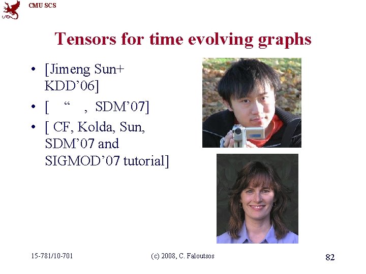 CMU SCS Tensors for time evolving graphs • [Jimeng Sun+ KDD’ 06] • [