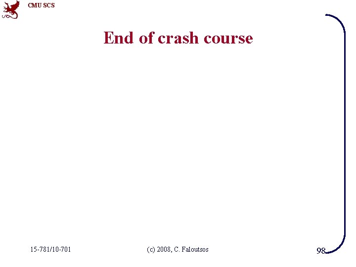 CMU SCS End of crash course 15 -781/10 -701 (c) 2008, C. Faloutsos 98