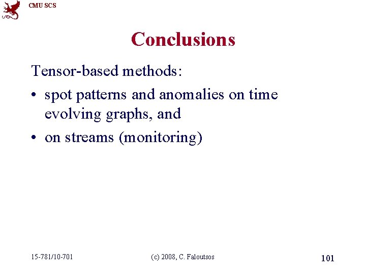 CMU SCS Conclusions Tensor-based methods: • spot patterns and anomalies on time evolving graphs,