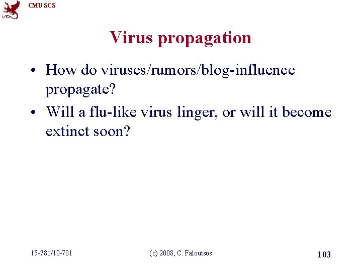 CMU SCS Virus propagation • How do viruses/rumors/blog-influence propagate? • Will a flu-like virus