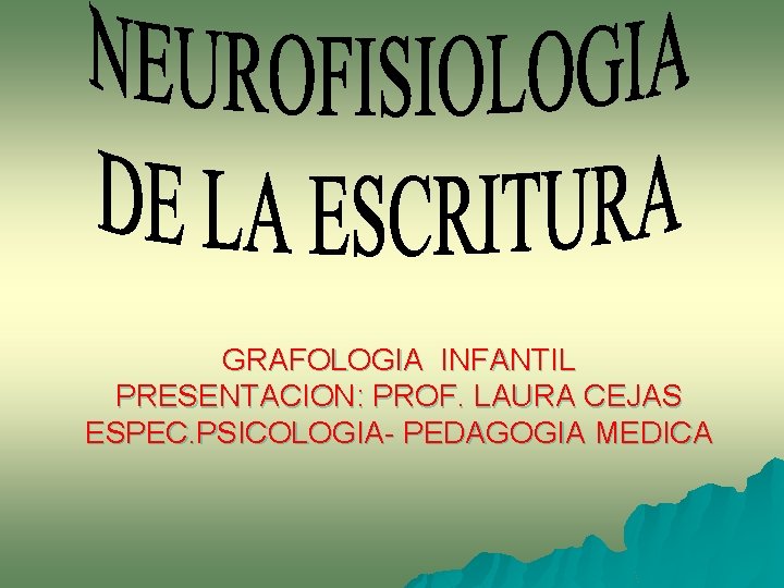 GRAFOLOGIA INFANTIL PRESENTACION: PROF. LAURA CEJAS ESPEC. PSICOLOGIA- PEDAGOGIA MEDICA GRAFOLOGIA INFANTIL PRESENTACION: PROF. LAURA CEJAS ESPEC. PSICOLOGIA- PEDAGOGIA MEDICA