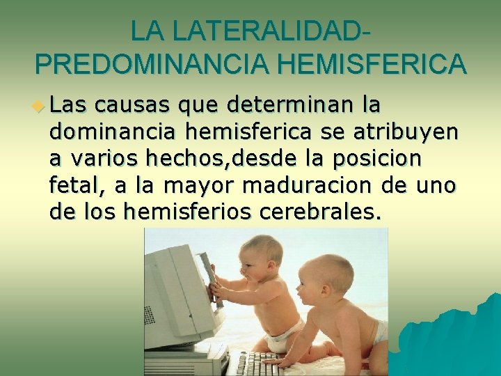LA LATERALIDADPREDOMINANCIA HEMISFERICA u Las causas que determinan la dominancia hemisferica se atribuyen a LA LATERALIDADPREDOMINANCIA HEMISFERICA u Las causas que determinan la dominancia hemisferica se atribuyen a