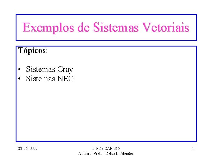Exemplos de Sistemas Vetoriais Tópicos: • Sistemas Cray • Sistemas NEC 23 -06 -1999