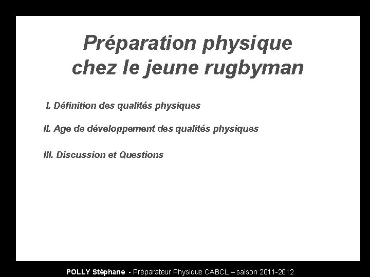 Préparation physique chez le jeune rugbyman I. Définition des qualités physiques II. Age de