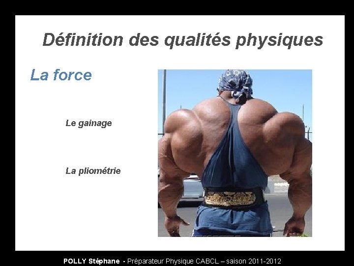 Définition des qualités physiques La force Le gainage La pliométrie POLLY Stéphane - Préparateur