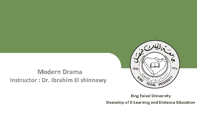 Modern Drama Instructor : Dr. Ibrahim El shinnawy King Faisal University Deanship of E-Learning