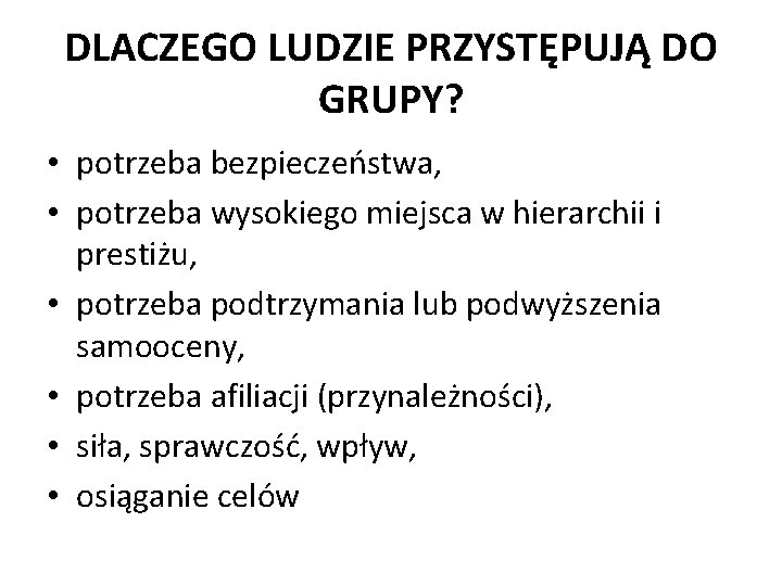 DLACZEGO LUDZIE PRZYSTĘPUJĄ DO GRUPY? • potrzeba bezpieczeństwa, • potrzeba wysokiego miejsca w hierarchii