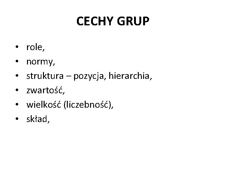 CECHY GRUP • • • role, normy, struktura – pozycja, hierarchia, zwartość, wielkość (liczebność),