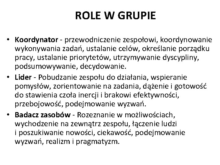 ROLE W GRUPIE • Koordynator - przewodniczenie zespołowi, koordynowanie wykonywania zadań, ustalanie celów, określanie