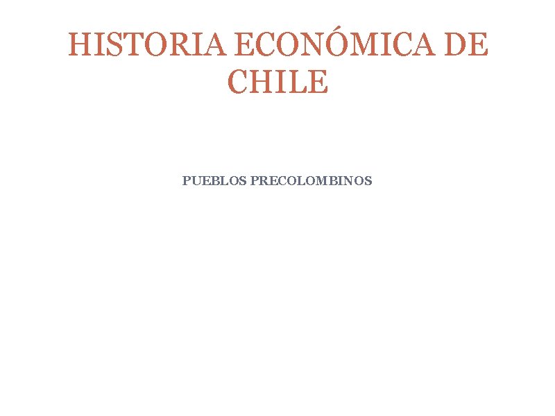HISTORIA ECONÓMICA DE CHILE PUEBLOS PRECOLOMBINOS 