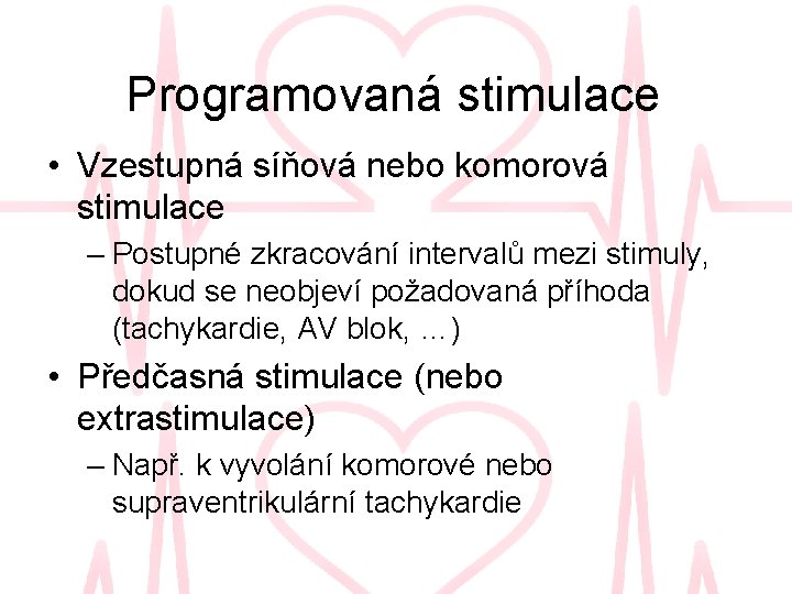 Programovaná stimulace • Vzestupná síňová nebo komorová stimulace – Postupné zkracování intervalů mezi stimuly,