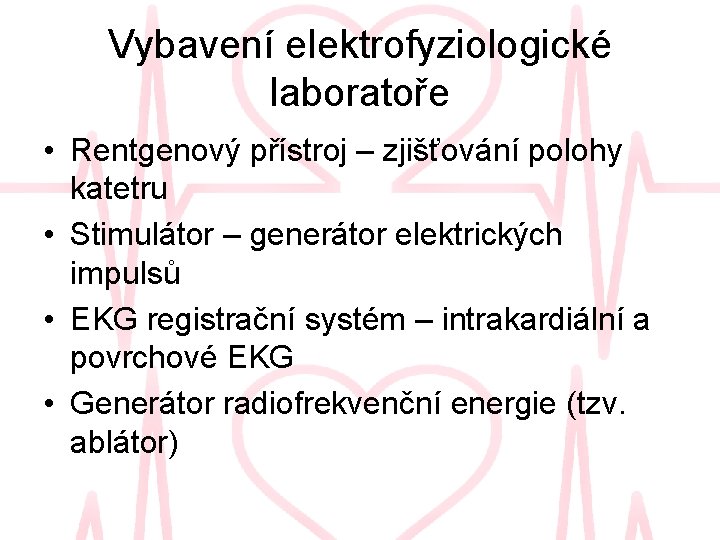 Vybavení elektrofyziologické laboratoře • Rentgenový přístroj – zjišťování polohy katetru • Stimulátor – generátor