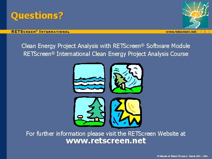 Questions? Clean Energy Project Analysis with RETScreen® Software Module RETScreen® International Clean Energy Project