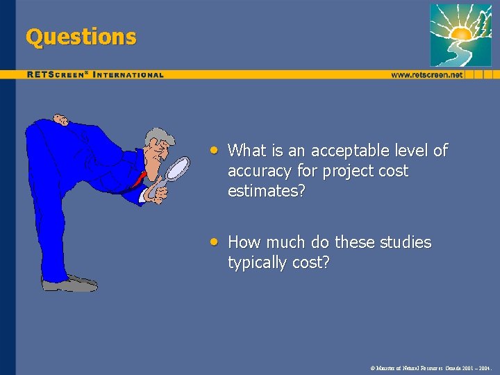 Questions • What is an acceptable level of accuracy for project cost estimates? •