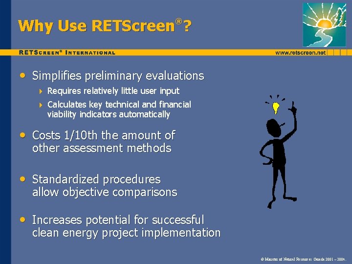 Why Use RETScreen®? • Simplifies preliminary evaluations 4 Requires relatively little user input 4