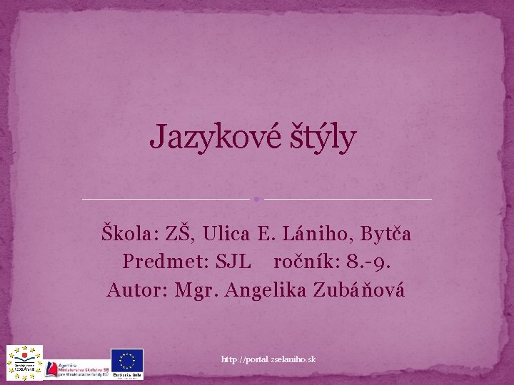 Jazykové štýly Škola: ZŠ, Ulica E. Lániho, Bytča Predmet: SJL ročník: 8. -9. Autor: