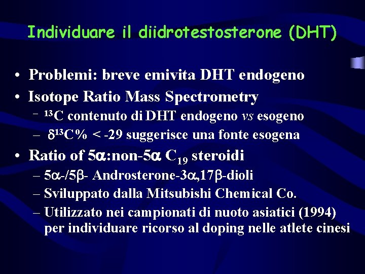 Individuare il diidrotestosterone (DHT) • Problemi: breve emivita DHT endogeno • Isotope Ratio Mass