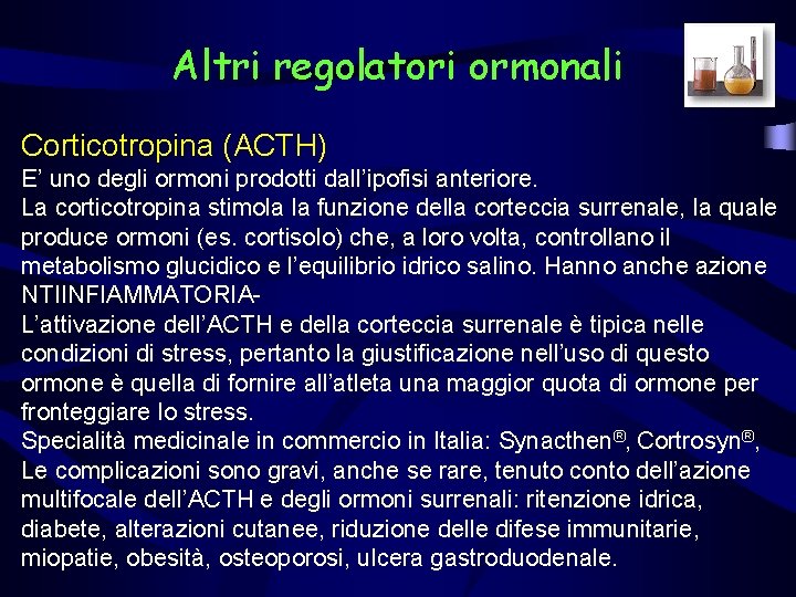 Altri regolatori ormonali Corticotropina (ACTH) E’ uno degli ormoni prodotti dall’ipofisi anteriore. La corticotropina