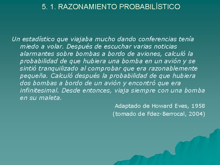 5. 1. RAZONAMIENTO PROBABILÍSTICO Un estadístico que viajaba mucho dando conferencias tenía miedo a