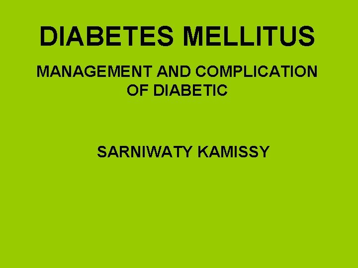 DIABETES MELLITUS MANAGEMENT AND COMPLICATION OF DIABETIC SARNIWATY KAMISSY 