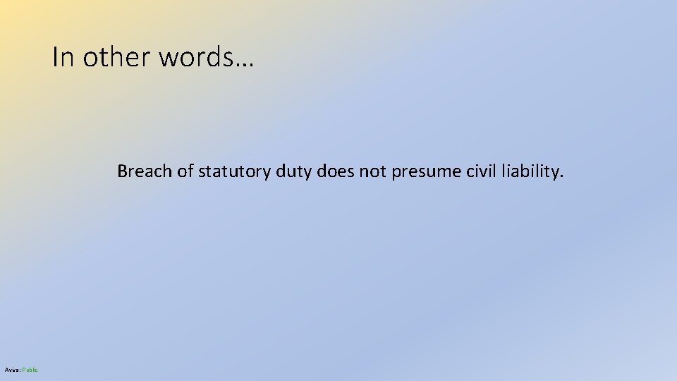 In other words… Breach of statutory duty does not presume civil liability. Aviva: Public