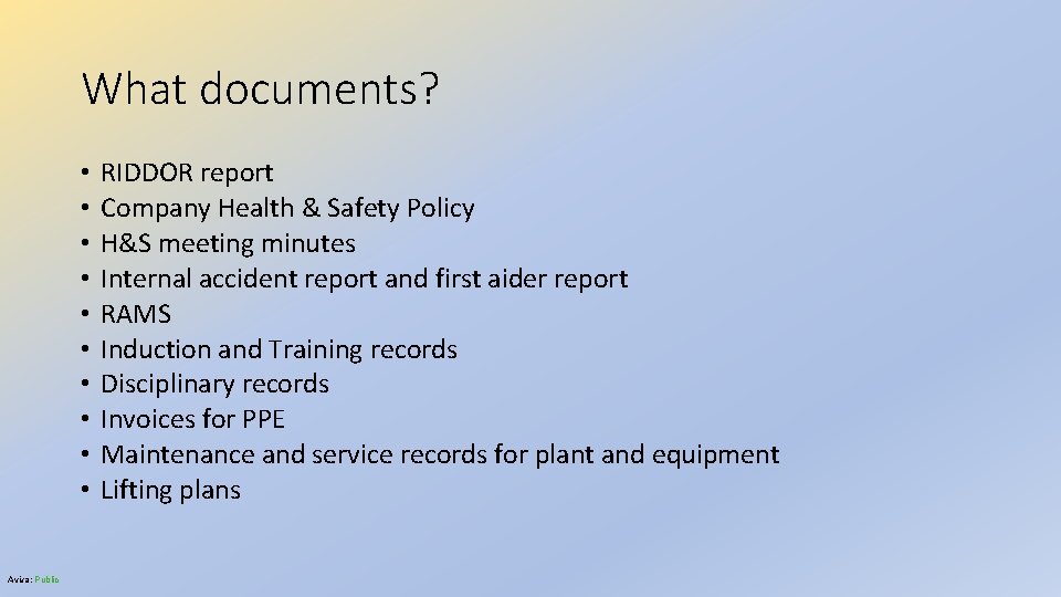 What documents? • • • Aviva: Public RIDDOR report Company Health & Safety Policy