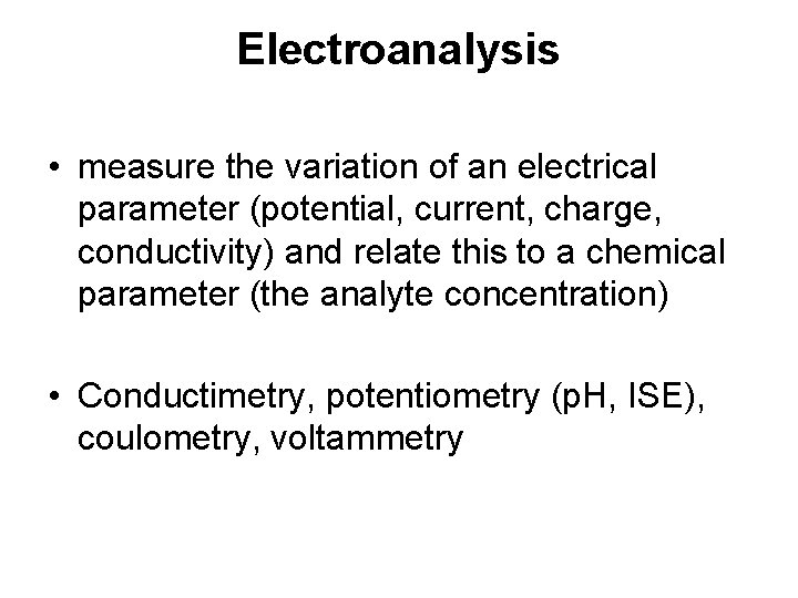 Electroanalysis • measure the variation of an electrical parameter (potential, current, charge, conductivity) and