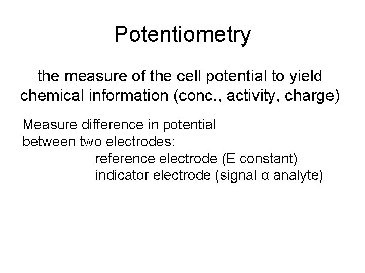 Potentiometry the measure of the cell potential to yield chemical information (conc. , activity,