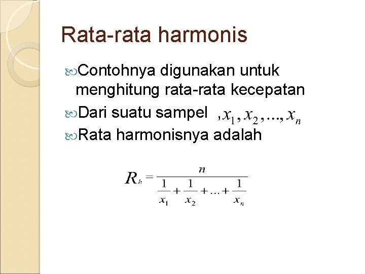 Rata-rata harmonis Contohnya digunakan untuk menghitung rata-rata kecepatan Dari suatu sampel , Rata harmonisnya