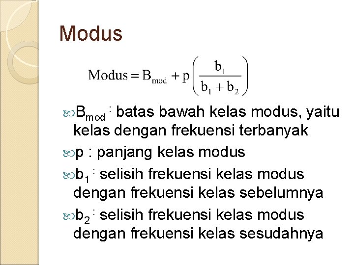 Modus Bmod : batas bawah kelas modus, yaitu kelas dengan frekuensi terbanyak p :